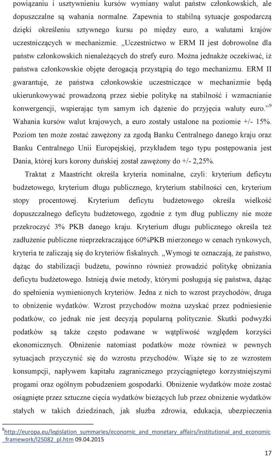 Uczestnictwo w ERM II jest dobrowolne dla państw członkowskich nienależących do strefy euro. Można jednakże oczekiwać, iż państwa członkowskie objęte derogacją przystąpią do tego mechanizmu.