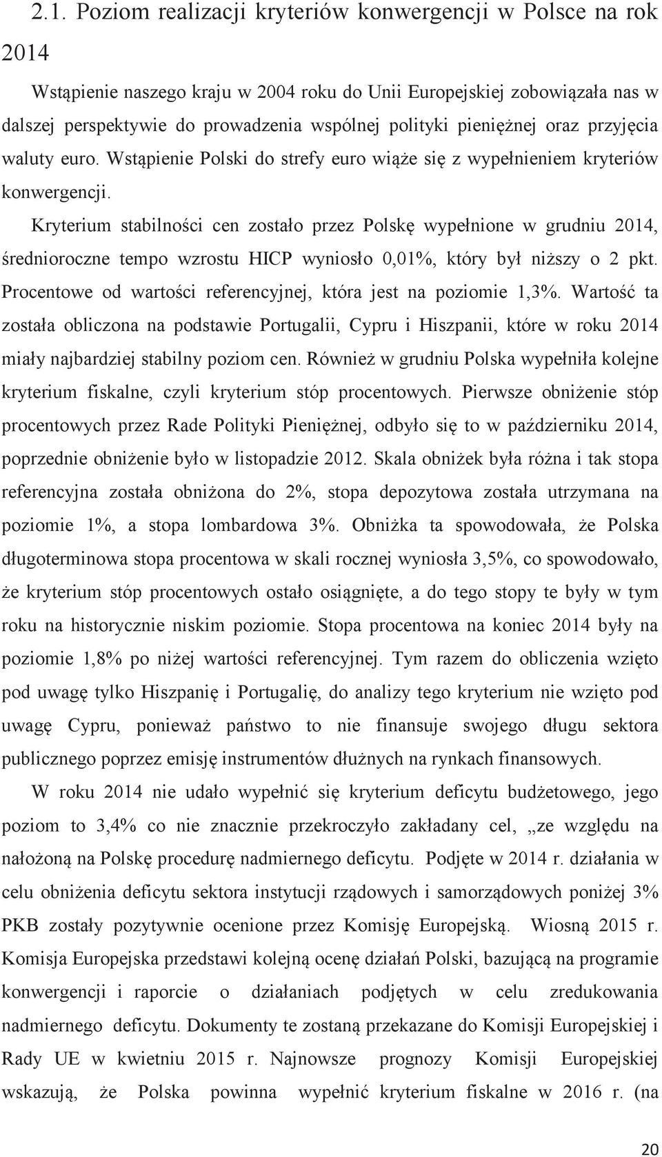 Kryterium stabilności cen zostało przez Polskę wypełnione w grudniu 2014, średnioroczne tempo wzrostu HICP wyniosło 0,01%, który był niższy o 2 pkt.