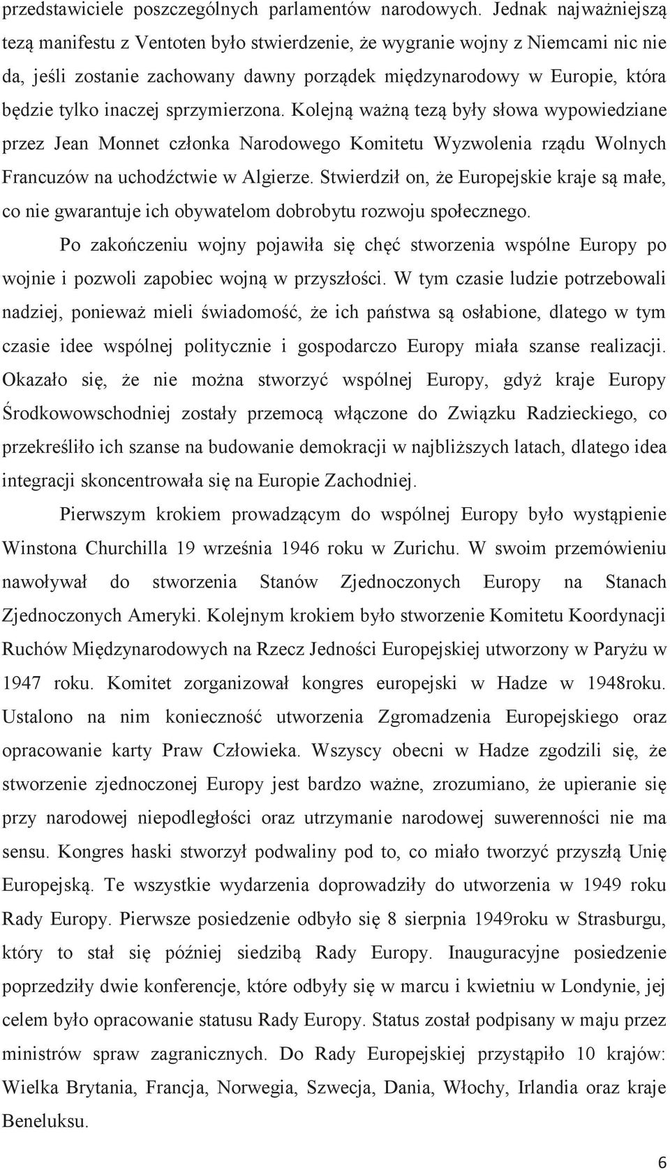 sprzymierzona. Kolejną ważną tezą były słowa wypowiedziane przez Jean Monnet członka Narodowego Komitetu Wyzwolenia rządu Wolnych Francuzów na uchodźctwie w Algierze.