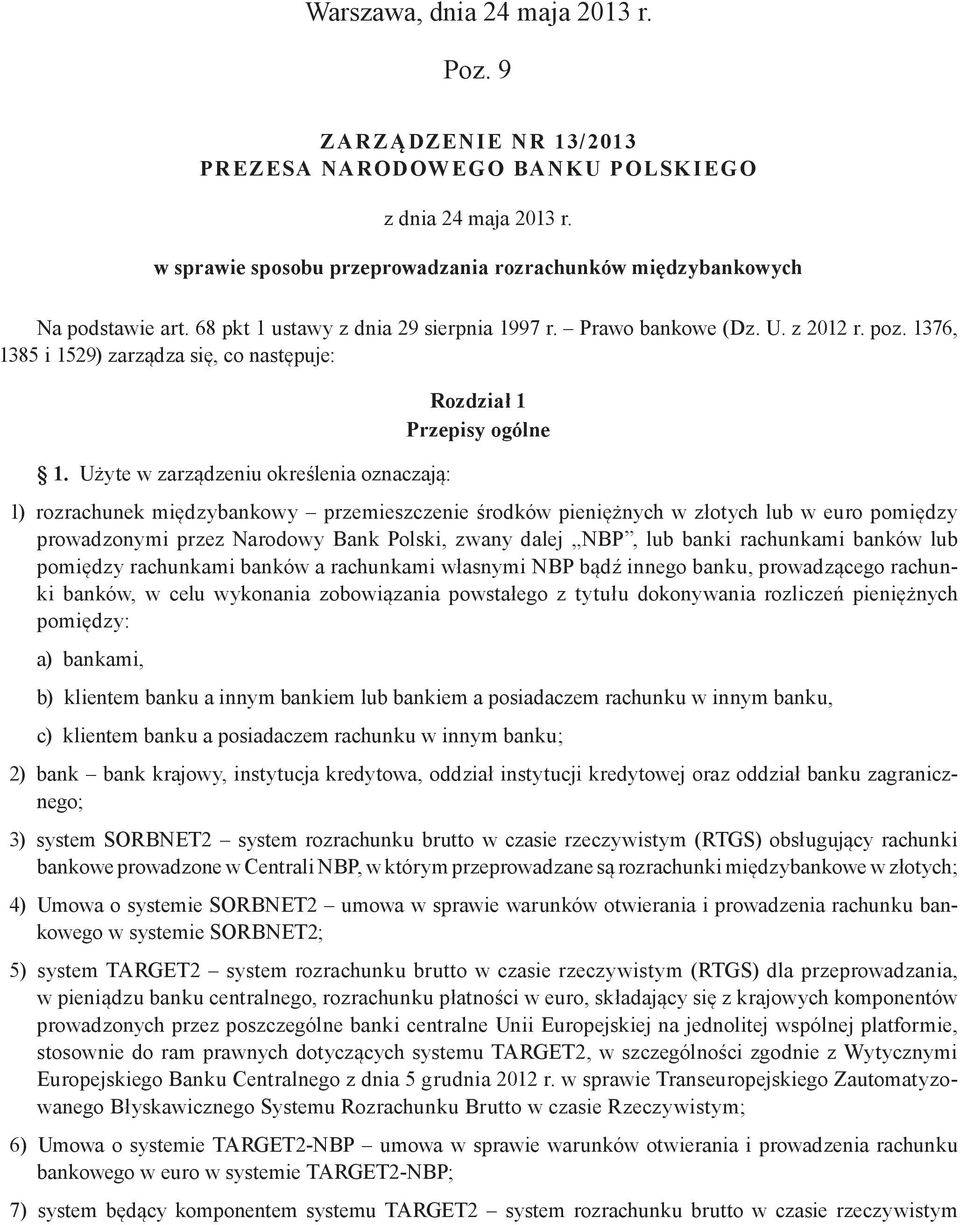 Użyte w zarządzeniu określenia oznaczają: Rozdział 1 Przepisy ogólne 1) rozrachunek międzybankowy przemieszczenie środków pieniężnych w złotych lub w euro pomiędzy prowadzonymi przez Narodowy Bank