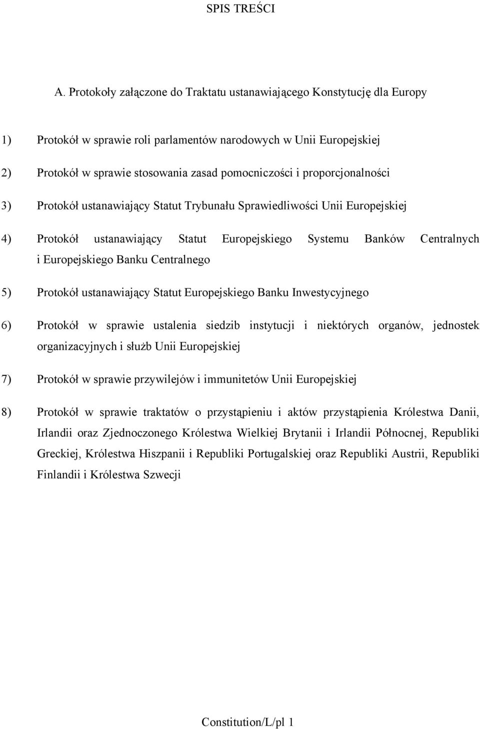 proporcjonalności 3) Protokół ustanawiający Statut Trybunału Sprawiedliwości Unii Europejskiej 4) Protokół ustanawiający Statut Europejskiego Systemu Banków Centralnych i Europejskiego Banku