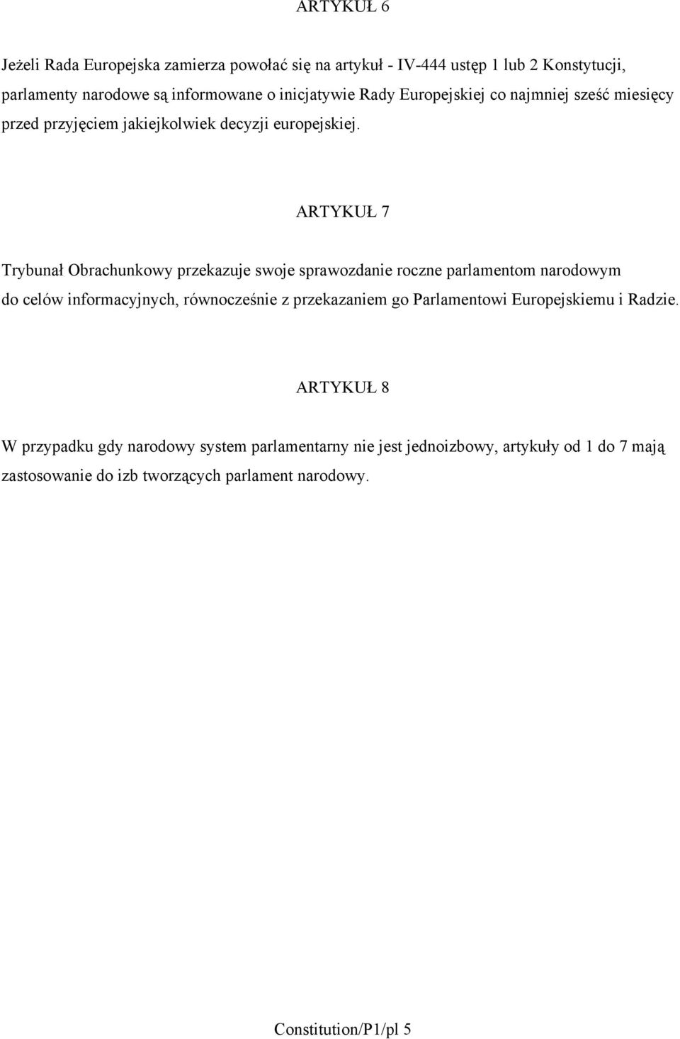 ARTYKUŁ 7 Trybunał Obrachunkowy przekazuje swoje sprawozdanie roczne parlamentom narodowym do celów informacyjnych, równocześnie z przekazaniem go