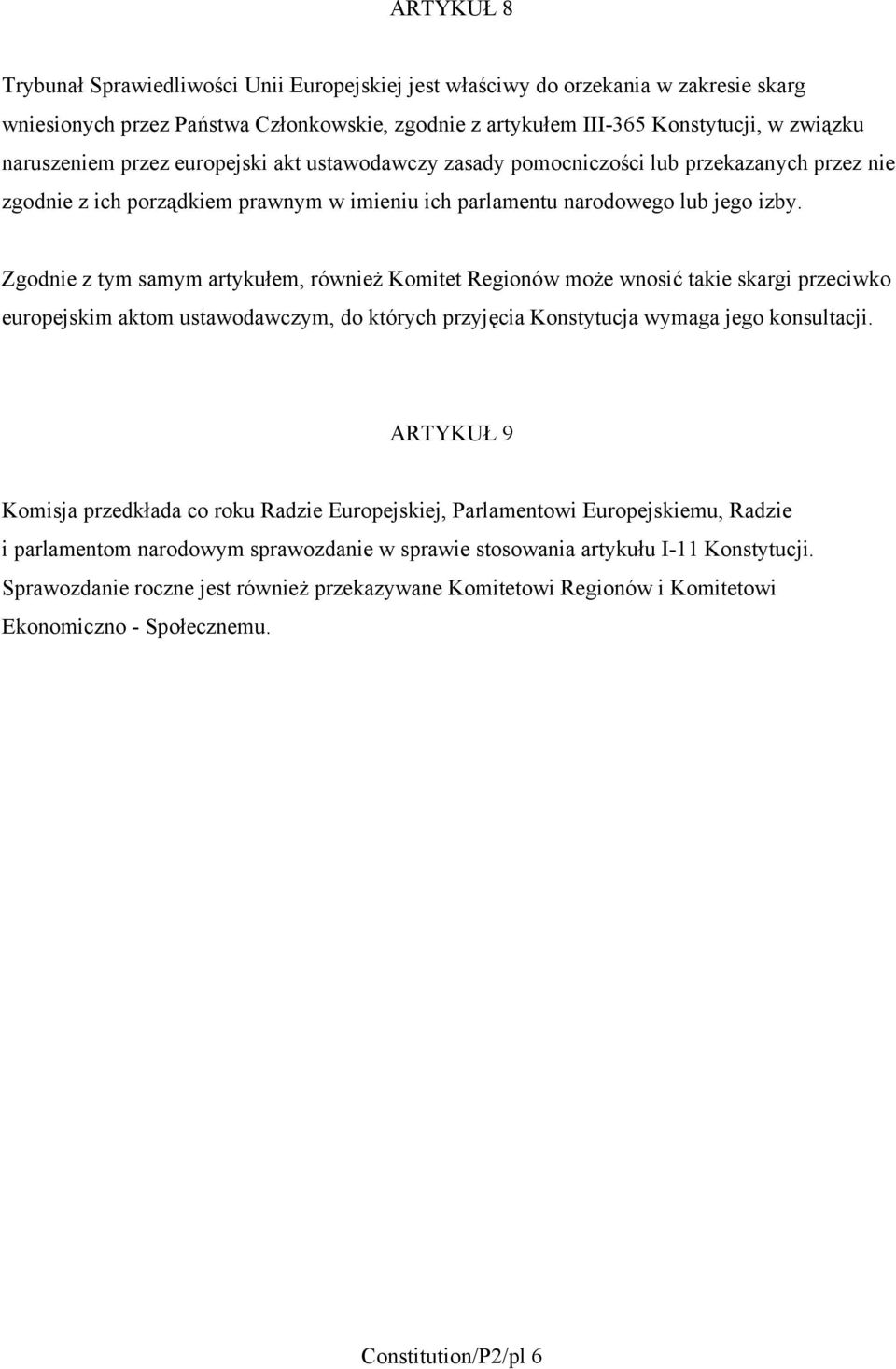 Zgodnie z tym samym artykułem, również Komitet Regionów może wnosić takie skargi przeciwko europejskim aktom ustawodawczym, do których przyjęcia Konstytucja wymaga jego konsultacji.