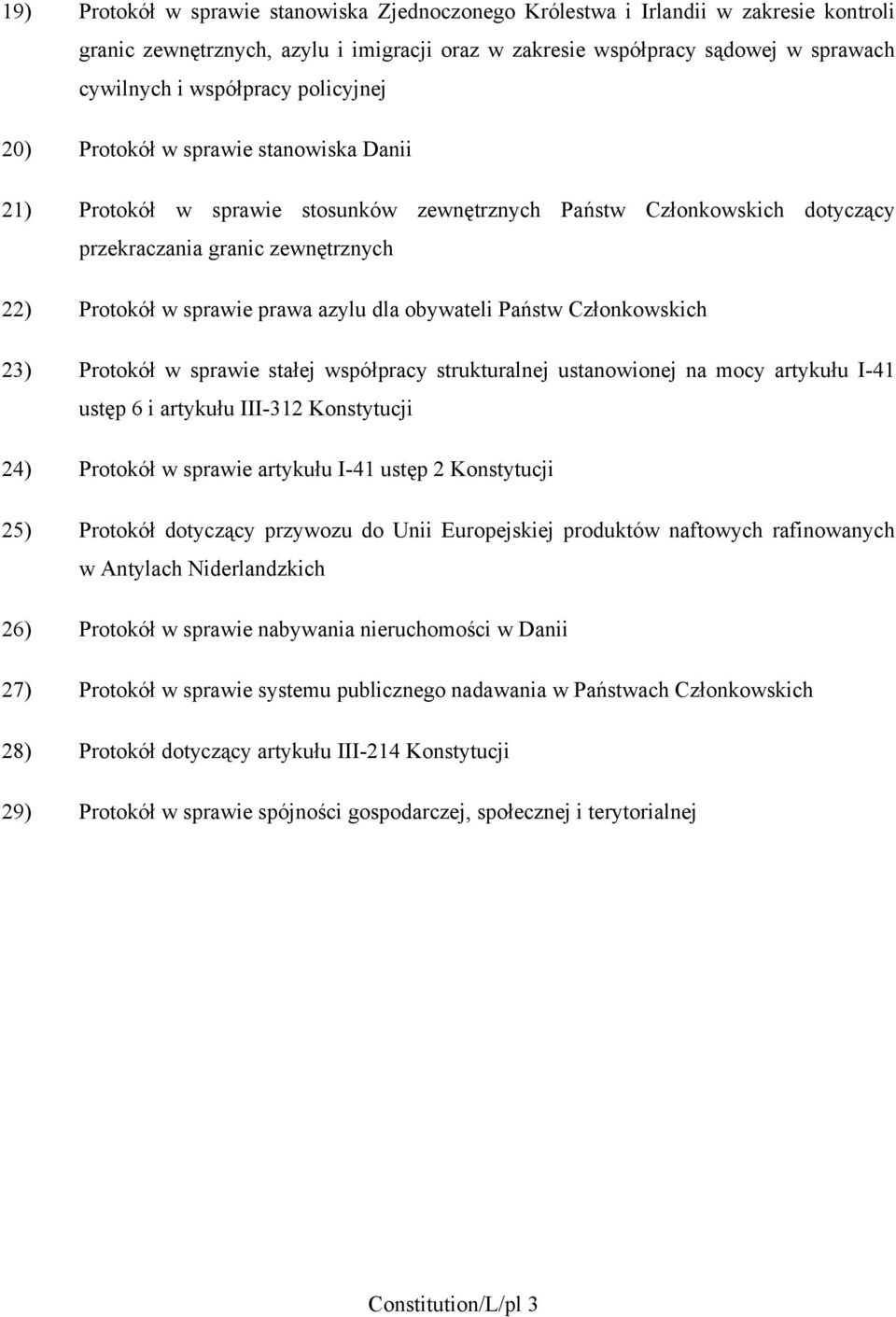 dla obywateli Państw Członkowskich 23) Protokół w sprawie stałej współpracy strukturalnej ustanowionej na mocy artykułu I-41 ustęp 6 i artykułu III-312 Konstytucji 24) Protokół w sprawie artykułu