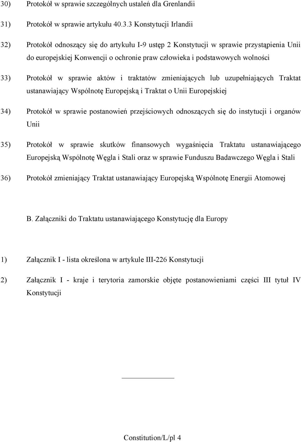 Wspólnotę Europejską i Traktat o Unii Europejskiej 34) Protokół w sprawie postanowień przejściowych odnoszących się do instytucji i organów Unii 35) Protokół w sprawie skutków finansowych wygaśnięcia