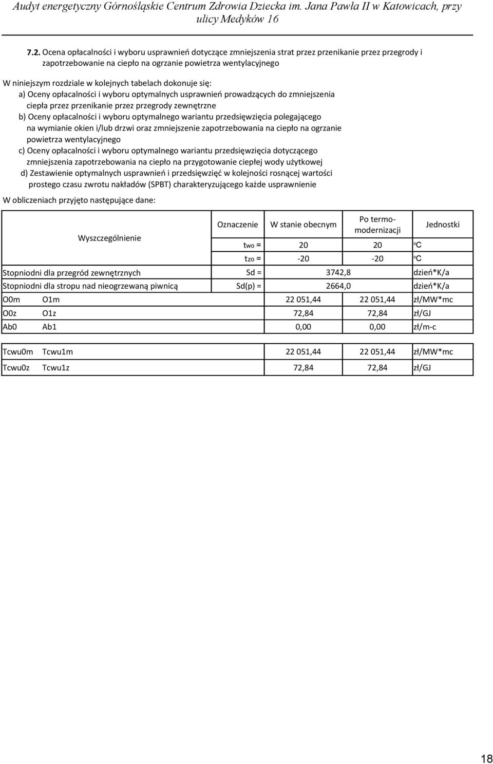 kolejnych tabelach dokonuje się: a) Oceny opłacalności i wyboru optymalnych usprawnień prowadzących do zmniejszenia ciepła przez przenikanie przez przegrody zewnętrzne b) Oceny opłacalności i wyboru