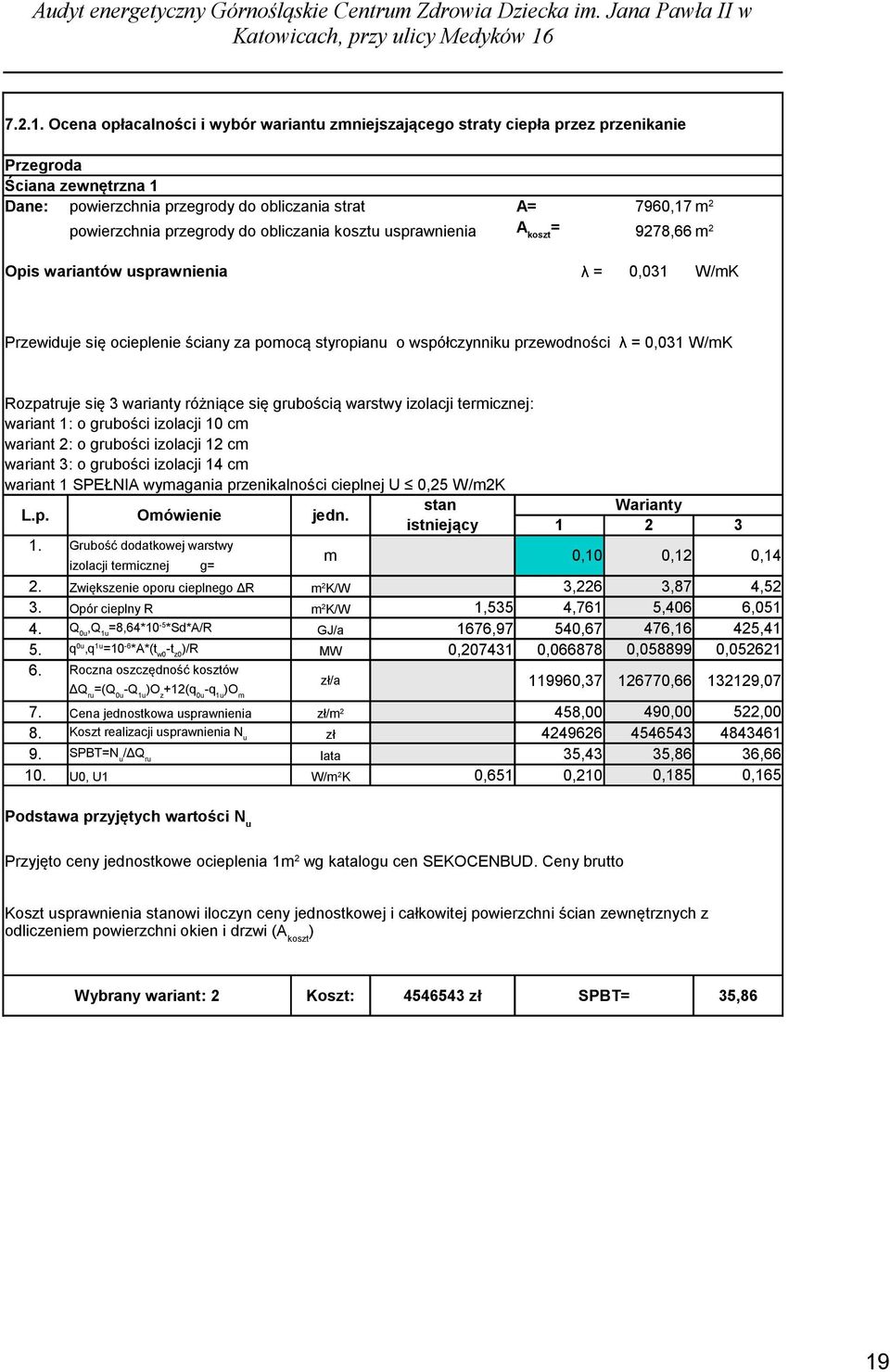 Ocena opłacalności i wybór wariantu zmniejszającego straty ciepła przez przenikanie Przegroda Ściana zewnętrzna 1 Dane: powierzchnia przegrody do obliczania strat A= 7960,17 m 2 powierzchnia