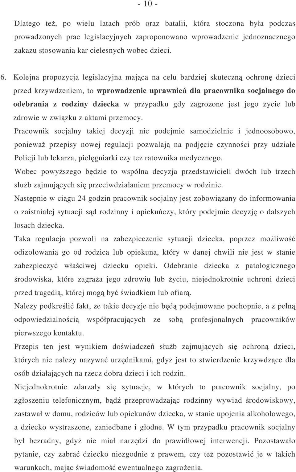 Kolejna propozycja legislacyjna majca na celu bardziej skuteczn ochron dzieci przed krzywdzeniem, to wprowadzenie uprawnie dla pracownika socjalnego do odebrania z rodziny dziecka w przypadku gdy