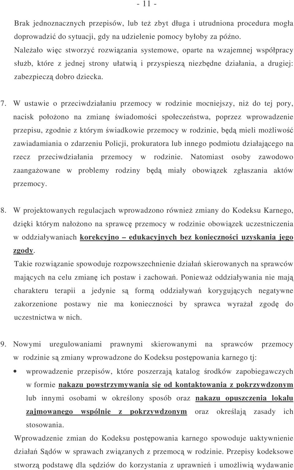 W ustawie o przeciwdziałaniu przemocy w rodzinie mocniejszy, ni do tej pory, nacisk połoono na zmian wiadomoci społeczestwa, poprzez wprowadzenie przepisu, zgodnie z którym wiadkowie przemocy w