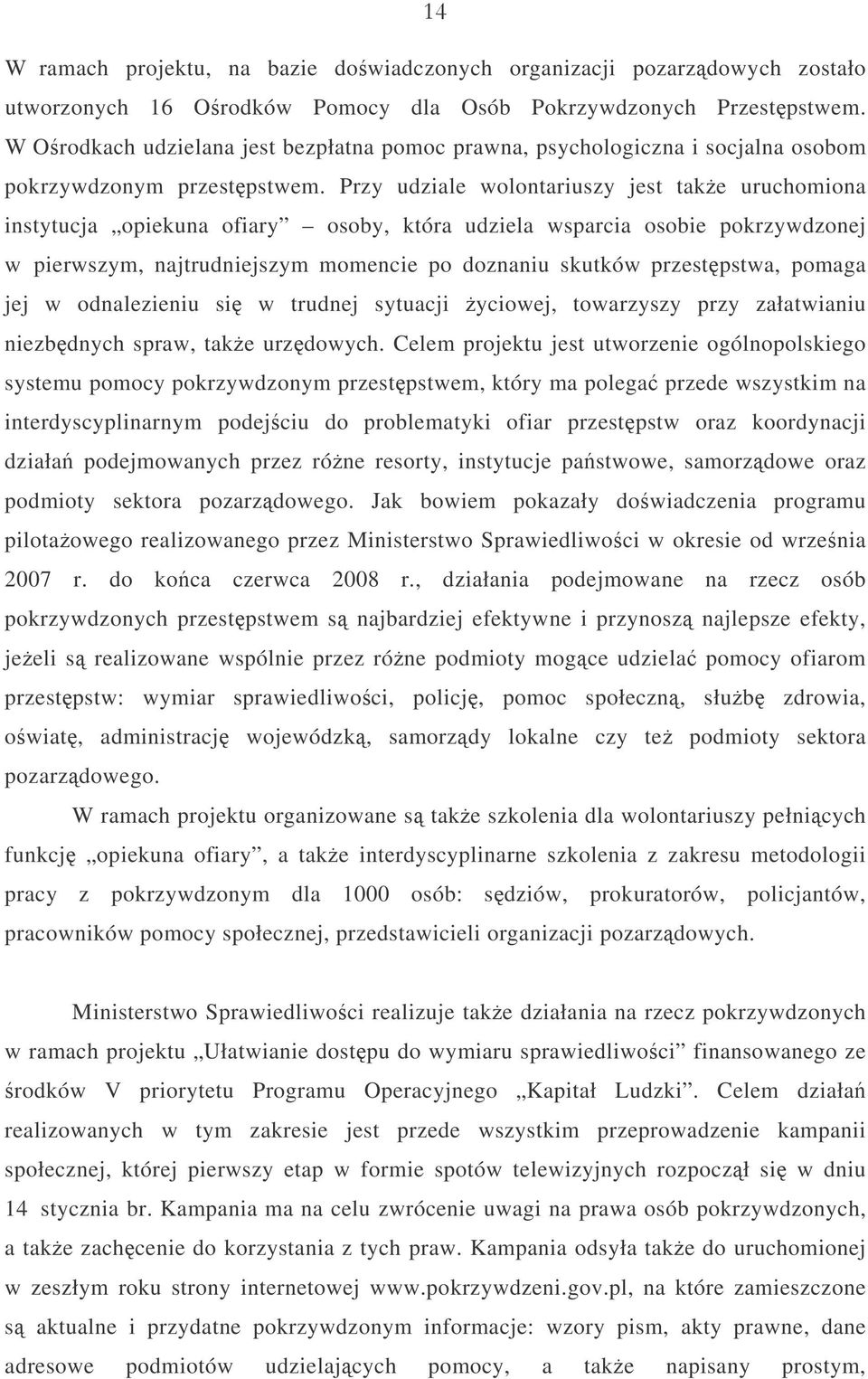 Przy udziale wolontariuszy jest take uruchomiona instytucja opiekuna ofiary osoby, która udziela wsparcia osobie pokrzywdzonej w pierwszym, najtrudniejszym momencie po doznaniu skutków przestpstwa,