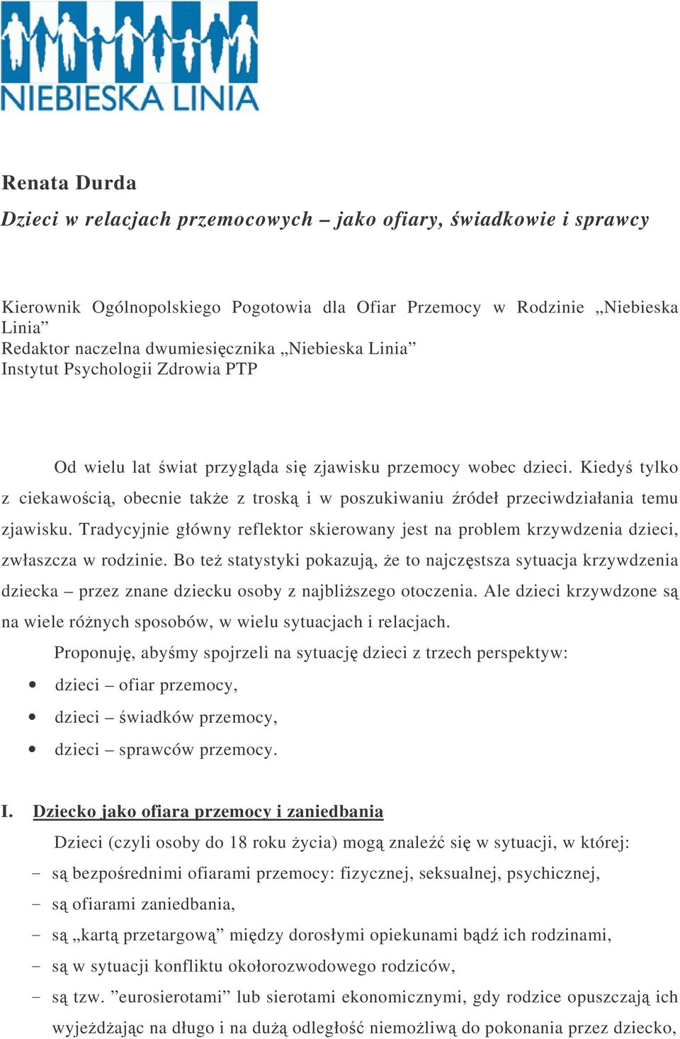 Kiedy tylko z ciekawoci, obecnie take z trosk i w poszukiwaniu ródeł przeciwdziałania temu zjawisku. Tradycyjnie główny reflektor skierowany jest na problem krzywdzenia dzieci, zwłaszcza w rodzinie.