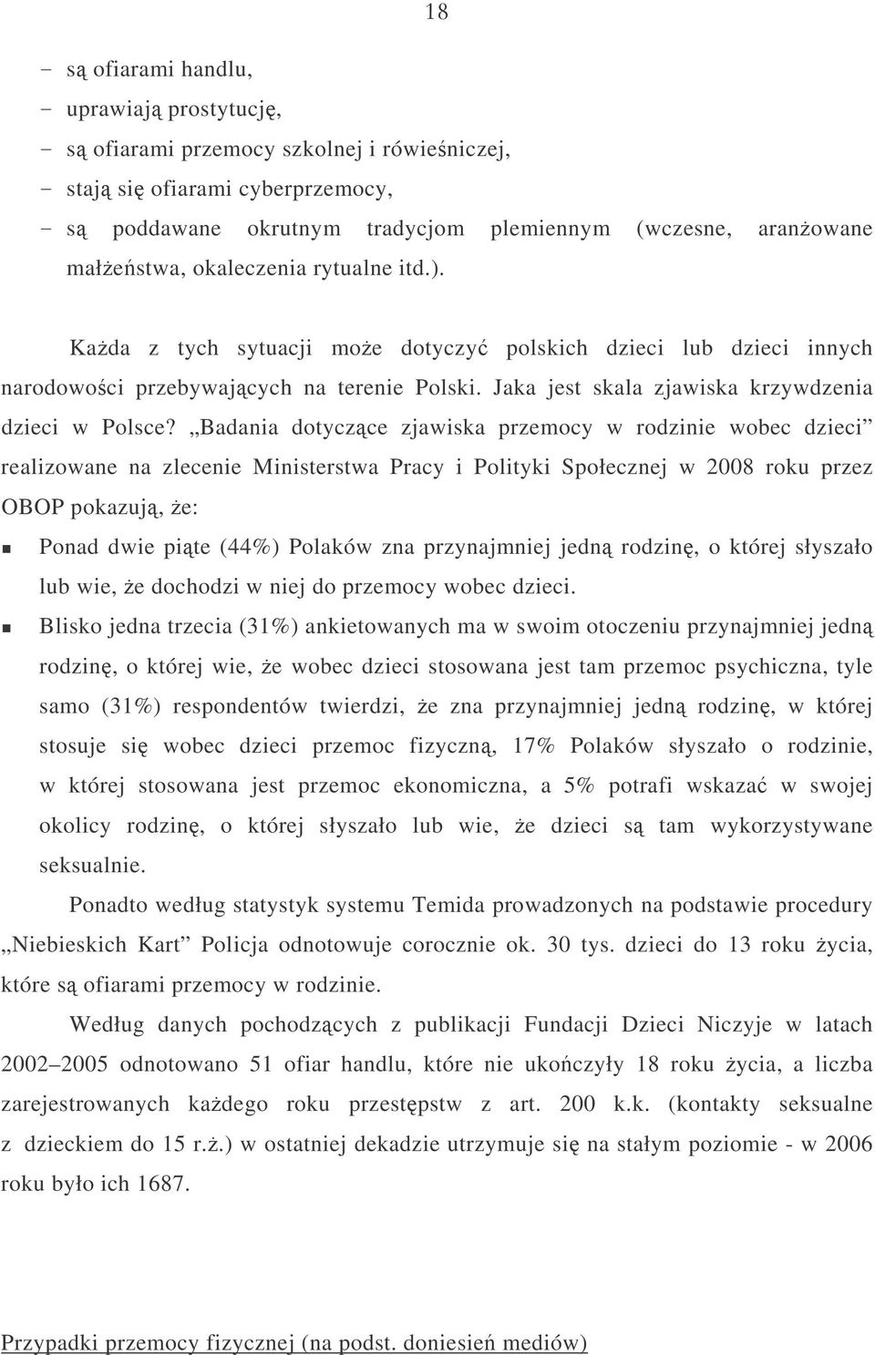 Badania dotyczce zjawiska przemocy w rodzinie wobec dzieci realizowane na zlecenie Ministerstwa Pracy i Polityki Społecznej w 2008 roku przez OBOP pokazuj, e: Ponad dwie pite (44%) Polaków zna