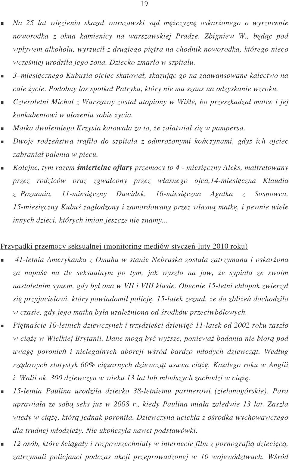 3 miesicznego Kubusia ojciec skatował, skazujc go na zaawansowane kalectwo na całe ycie. Podobny los spotkał Patryka, który nie ma szans na odzyskanie wzroku.