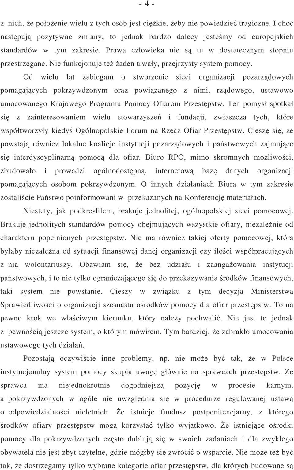 Od wielu lat zabiegam o stworzenie sieci organizacji pozarzdowych pomagajcych pokrzywdzonym oraz powizanego z nimi, rzdowego, ustawowo umocowanego Krajowego Programu Pomocy Ofiarom Przestpstw.