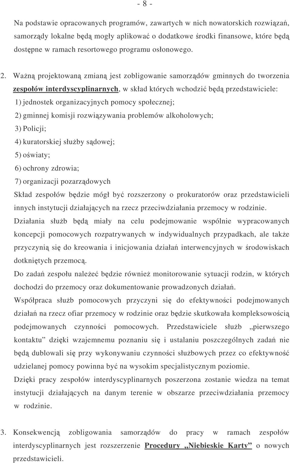 Wan projektowan zmian jest zobligowanie samorzdów gminnych do tworzenia zespołów interdyscyplinarnych, w skład których wchodzi bd przedstawiciele: 1) jednostek organizacyjnych pomocy społecznej; 2)