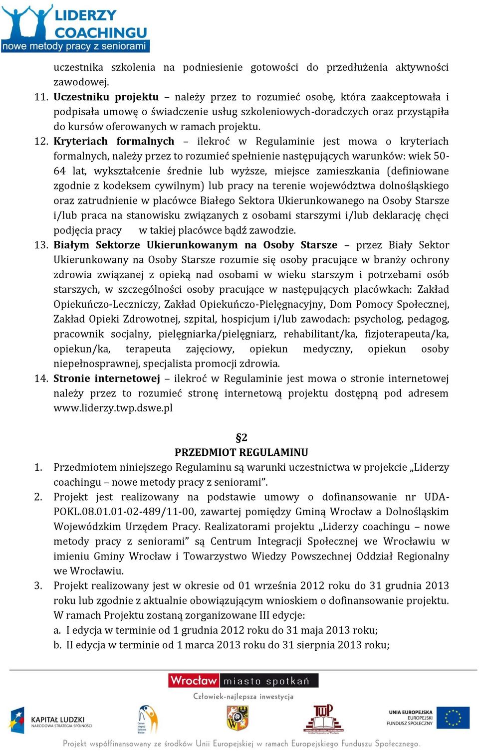 Kryteriach formalnych ilekroć w Regulaminie jest mowa o kryteriach formalnych, należy przez to rozumieć spełnienie następujących warunków: wiek 50-64 lat, wykształcenie średnie lub wyższe, miejsce