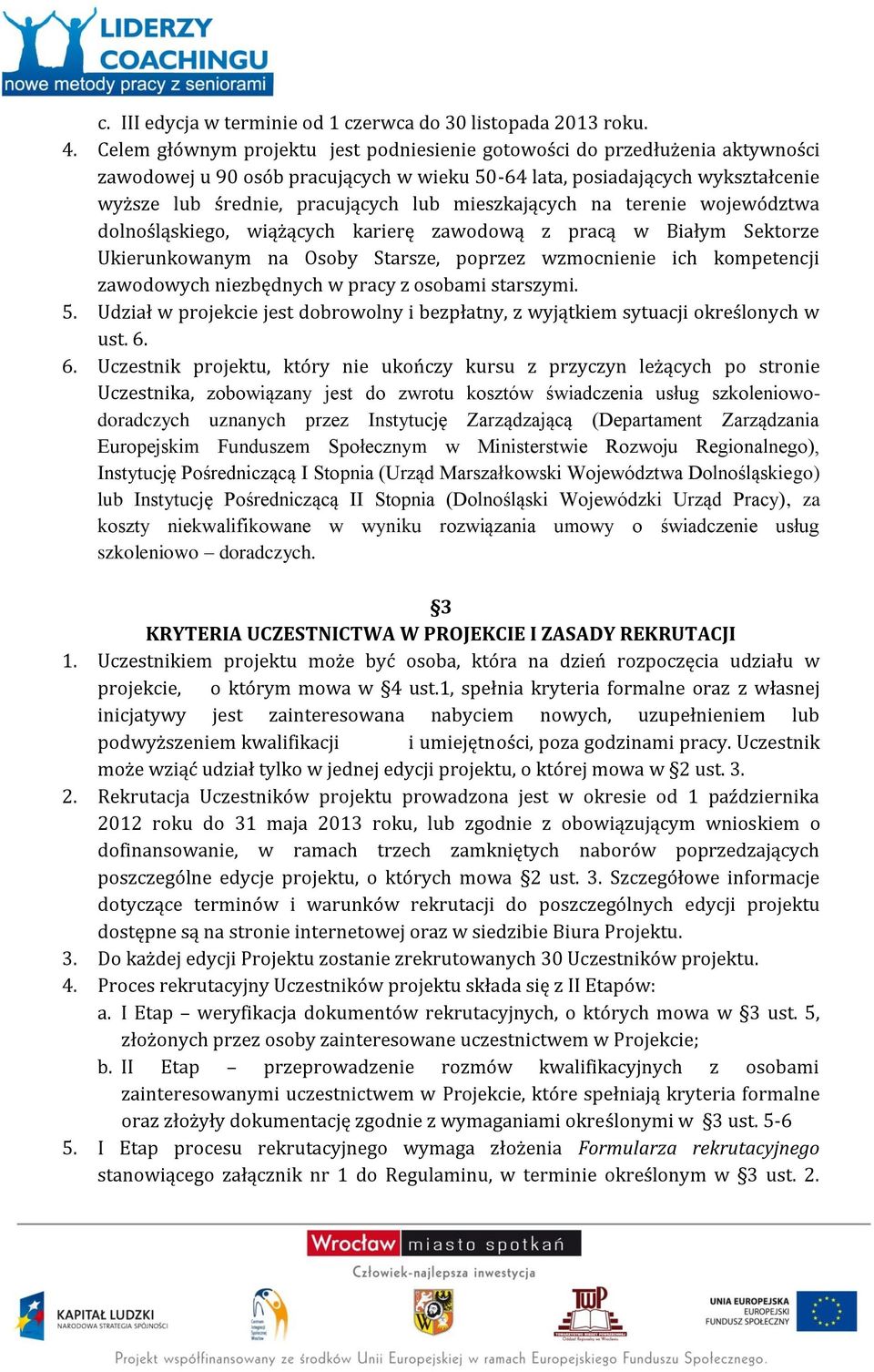 mieszkających na terenie województwa dolnośląskiego, wiążących karierę zawodową z pracą w Białym Sektorze Ukierunkowanym na Osoby Starsze, poprzez wzmocnienie ich kompetencji zawodowych niezbędnych w