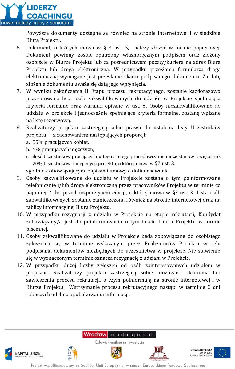 W przypadku przesłania formularza drogą elektroniczną wymagane jest przesłanie skanu podpisanego dokumentu. Za datę złożenia dokumentu uważa się datę jego wpłynięcia. 7.