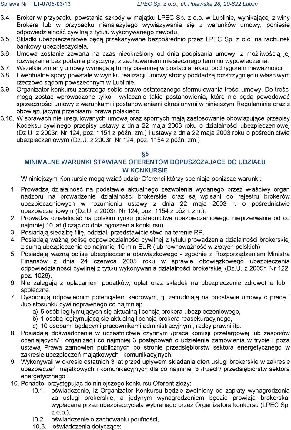 Umowa zostanie zawarta na czas nieokreślony od dnia podpisania umowy, z możliwością jej rozwiązania bez podania przyczyny, z zachowaniem miesięcznego terminu wypowiedzenia. 3.7.