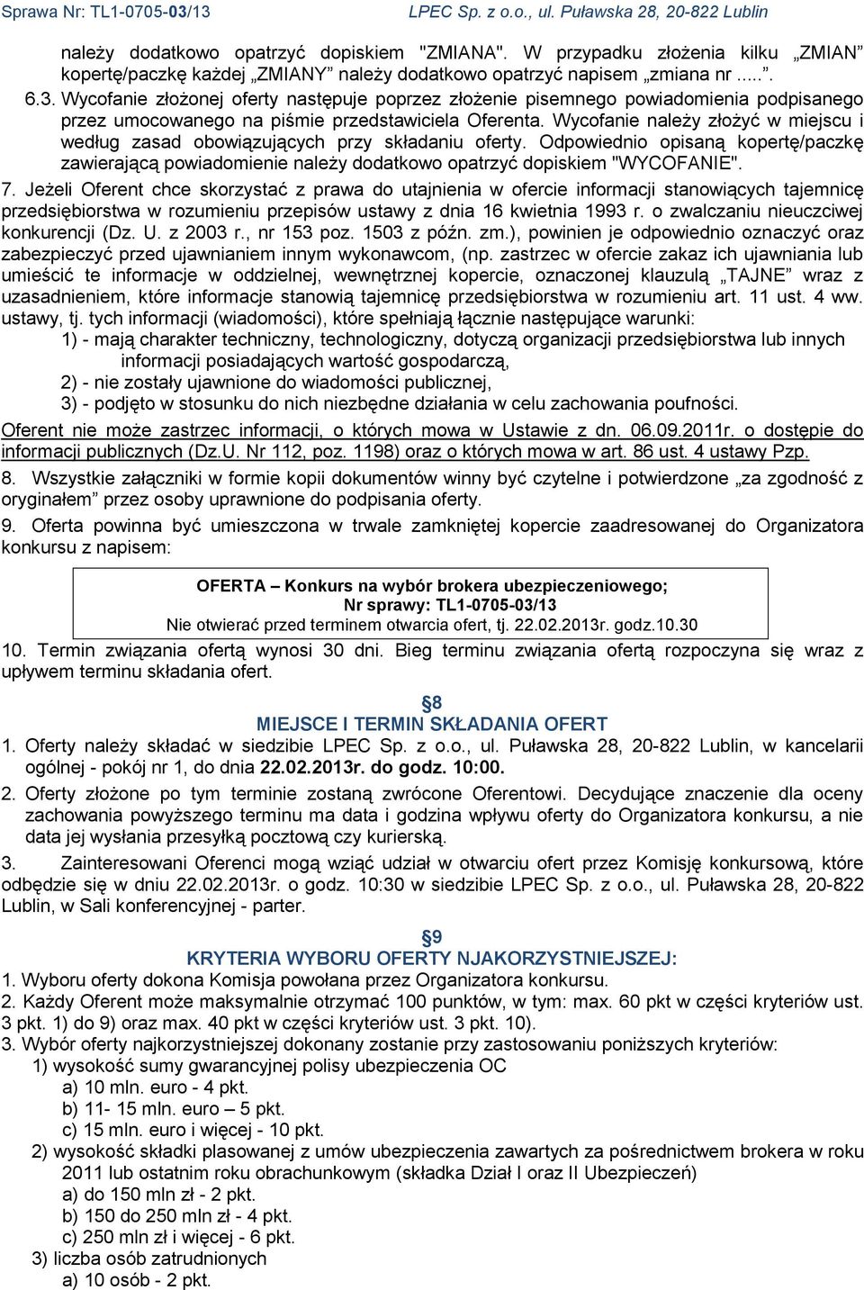 Wycofanie należy złożyć w miejscu i według zasad obowiązujących przy składaniu oferty. Odpowiednio opisaną kopertę/paczkę zawierającą powiadomienie należy dodatkowo opatrzyć dopiskiem "WYCOFANIE". 7.