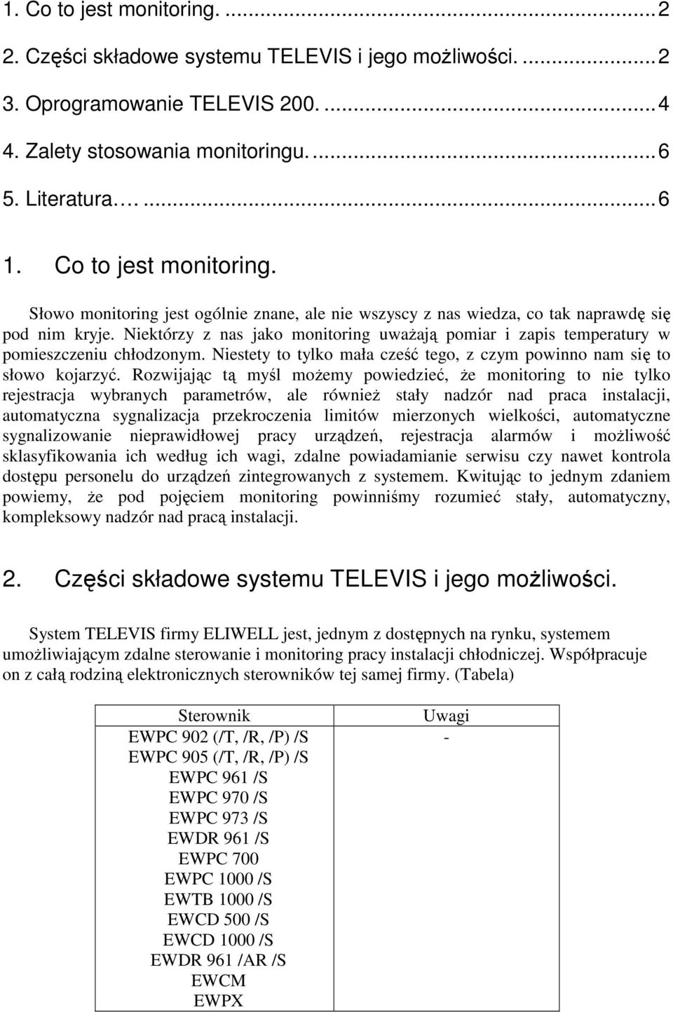 Niektórzy z nas jako monitoring uwaŝają pomiar i zapis temperatury w pomieszczeniu chłodzonym. Niestety to tylko mała cześć tego, z czym powinno nam się to słowo kojarzyć.