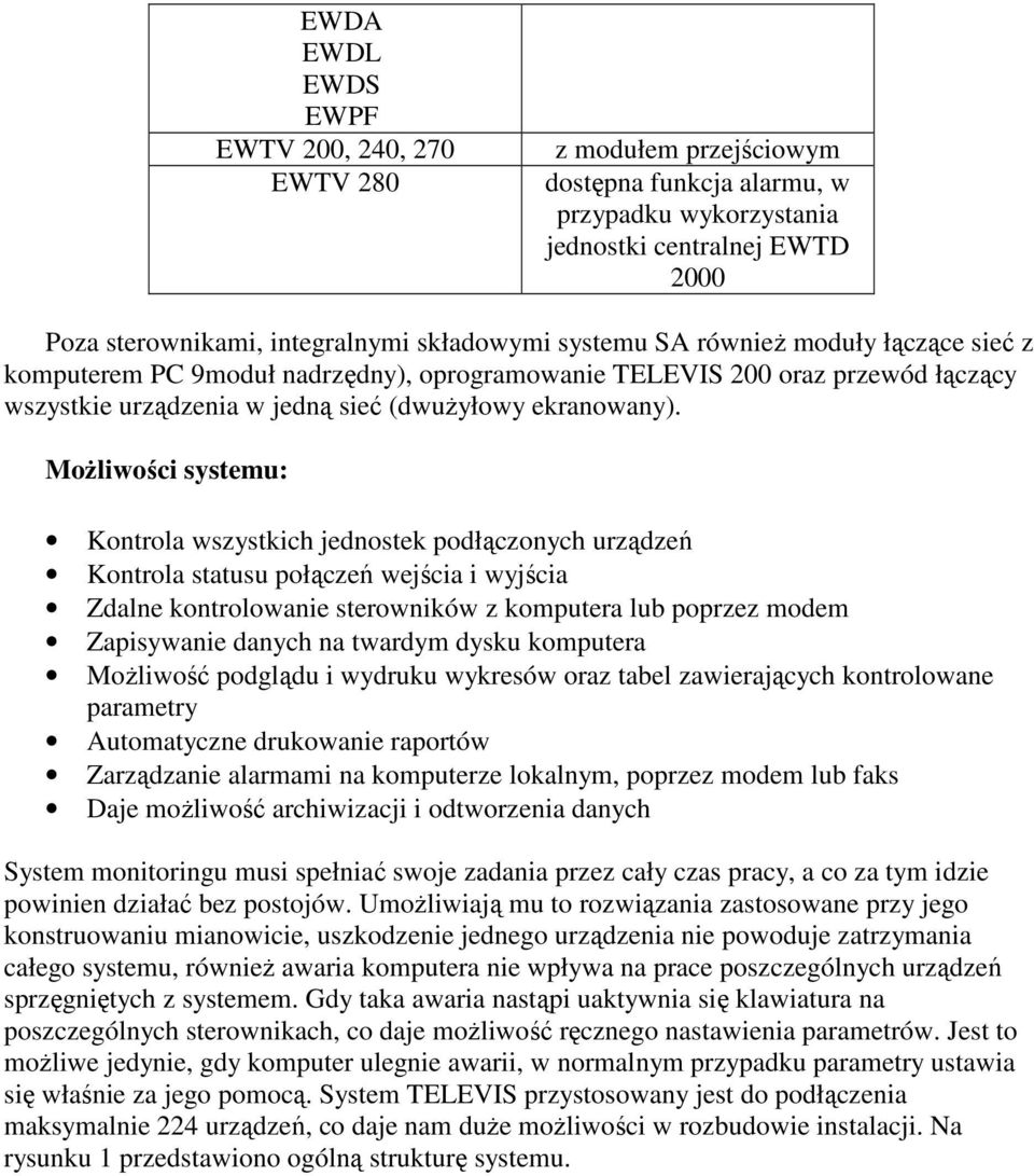 MoŜliwości systemu: Kontrola wszystkich jednostek podłączonych urządzeń Kontrola statusu połączeń wejścia i wyjścia Zdalne kontrolowanie sterowników z komputera lub poprzez modem Zapisywanie danych