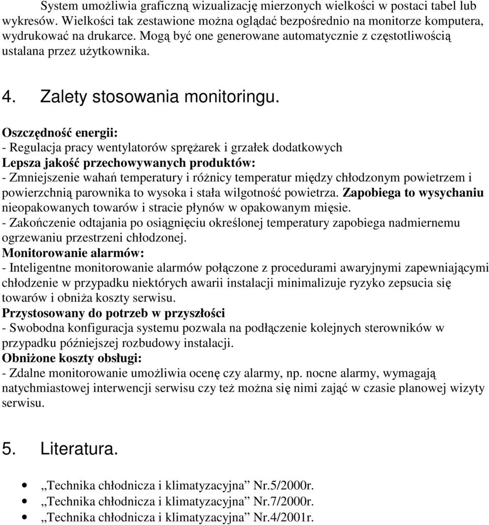 Oszczędność energii: - Regulacja pracy wentylatorów spręŝarek i grzałek dodatkowych Lepsza jakość przechowywanych produktów: - Zmniejszenie wahań temperatury i róŝnicy temperatur między chłodzonym