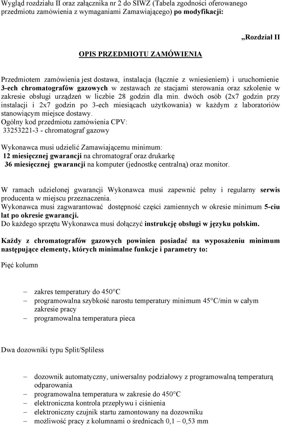 godzin dla min. dwóch osób (2x7 godzin przy instalacji i 2x7 godzin po 3-ech miesiącach użytkowania) w każdym z laboratoriów stanowiącym miejsce dostawy.