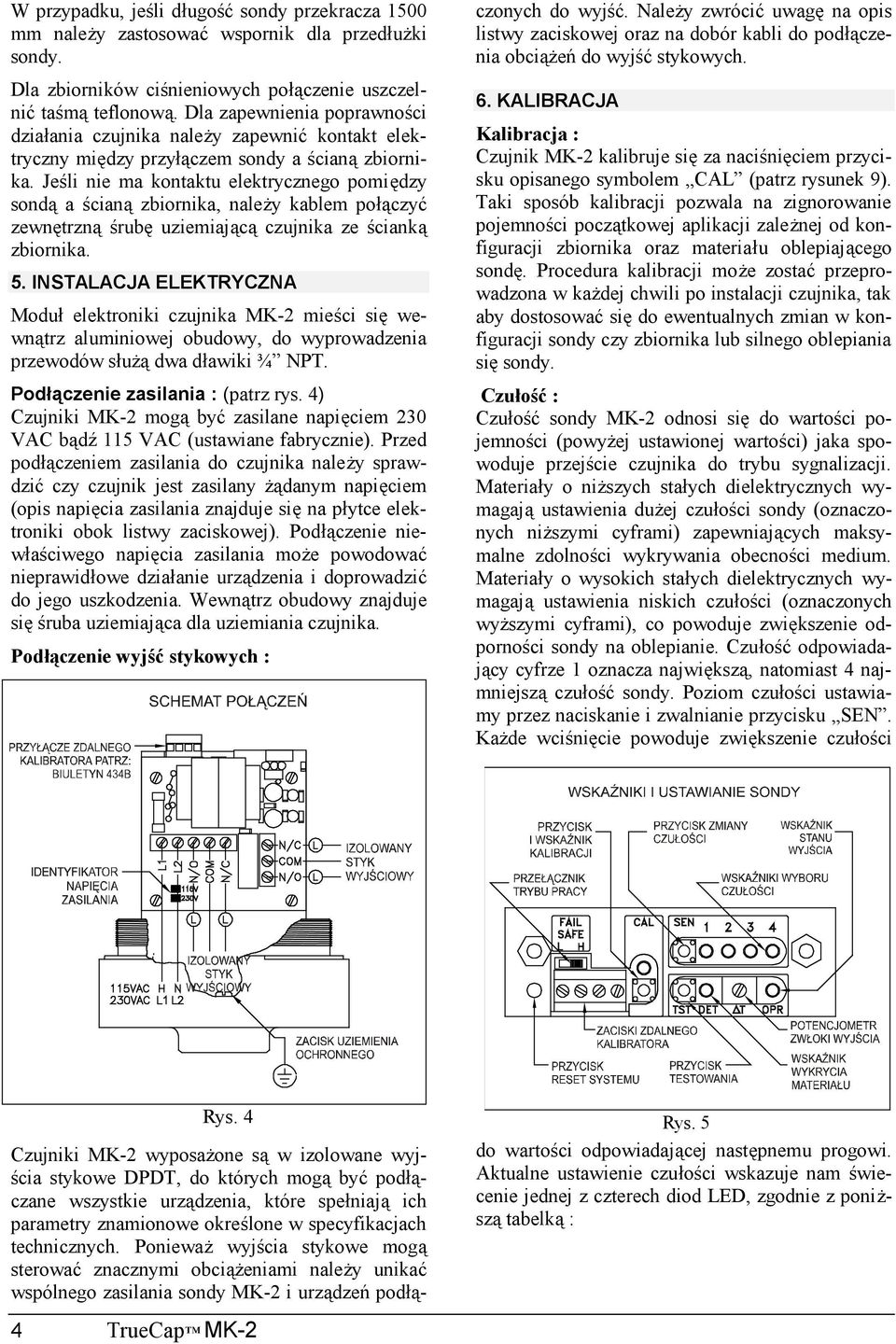 Jeśli nie ma kontaktu elektrycznego pomiędzy sondą a ścianą zbiornika, należy kablem połączyć zewnętrzną śrubę uziemiającą czujnika ze ścianką zbiornika. 5.