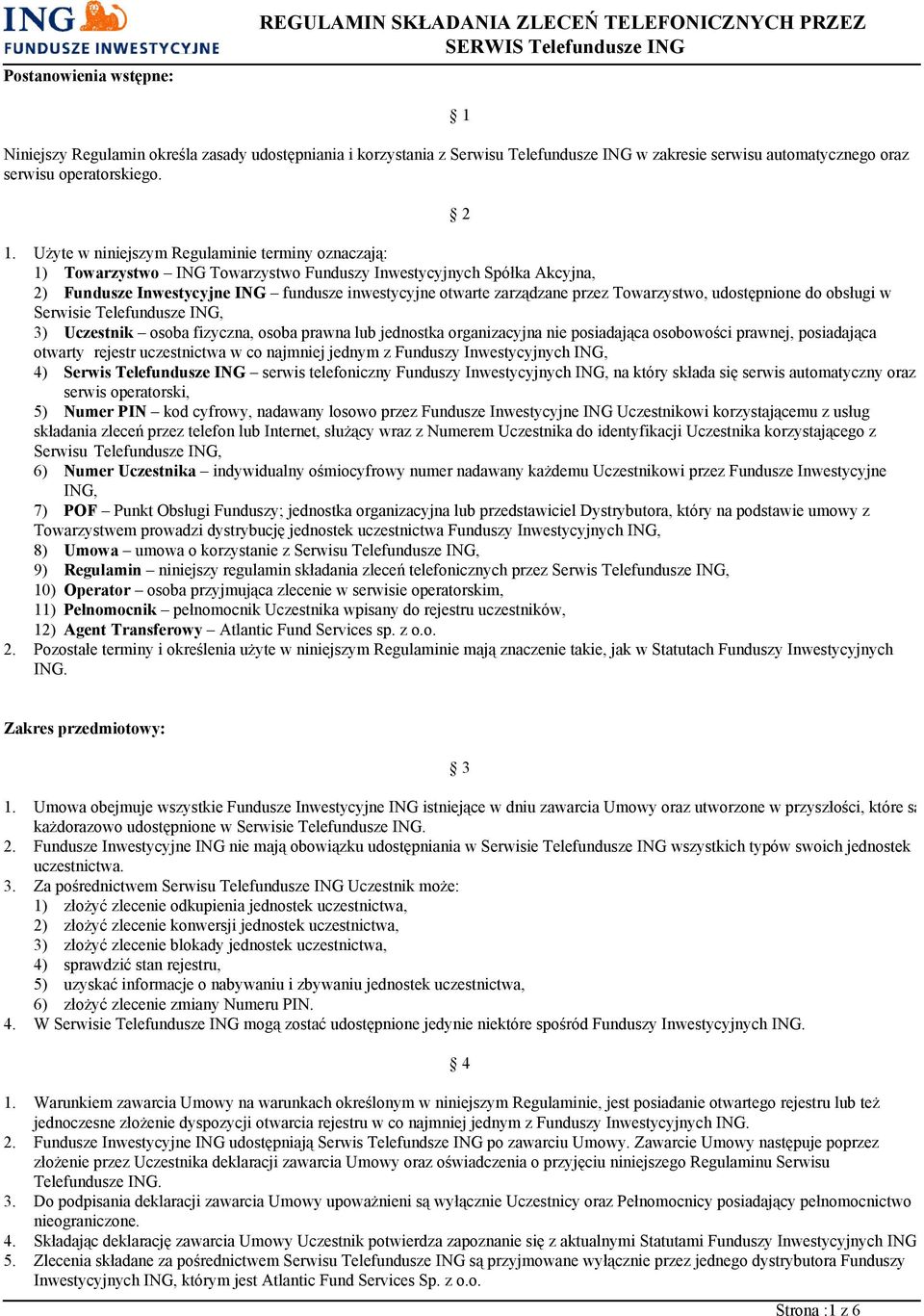 Użyte w niniejszym Regulaminie terminy oznaczają: 1) Towarzystwo ING Towarzystwo Funduszy Inwestycyjnych Spółka Akcyjna, 2) Fundusze Inwestycyjne ING fundusze inwestycyjne otwarte zarządzane przez