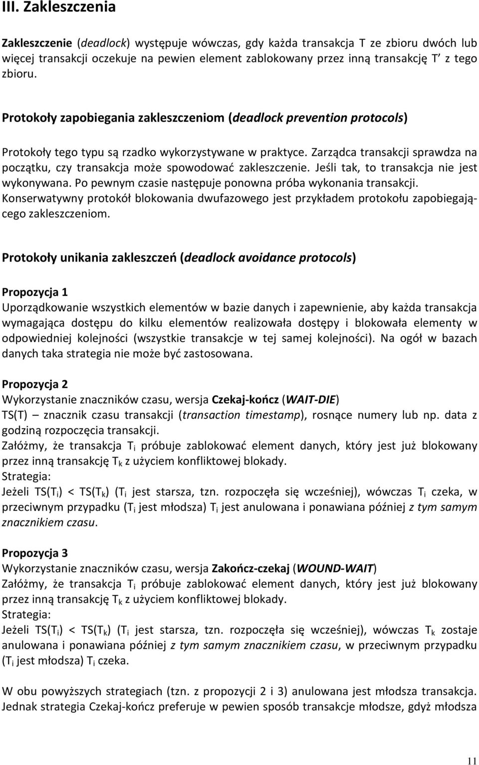 Zarządca transakcji sprawdza na początku, czy transakcja może spowodowad zakleszczenie. Jeśli tak, to transakcja nie jest wykonywana. Po pewnym czasie następuje ponowna próba wykonania transakcji.