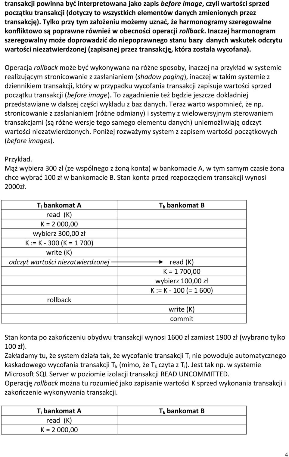 Inaczej harmonogram szeregowalny może doprowadzid do niepoprawnego stanu bazy danych wskutek odczytu wartości niezatwierdzonej (zapisanej przez transakcję, która została wycofana).