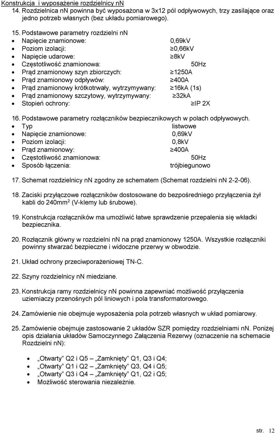 odpływów: 400A Prąd znamionowy krótkotrwały, wytrzymywany: 16kA (1s) Prąd znamionowy szczytowy, wytrzymywany: 32kA Stopień ochrony: IP 2X 16.