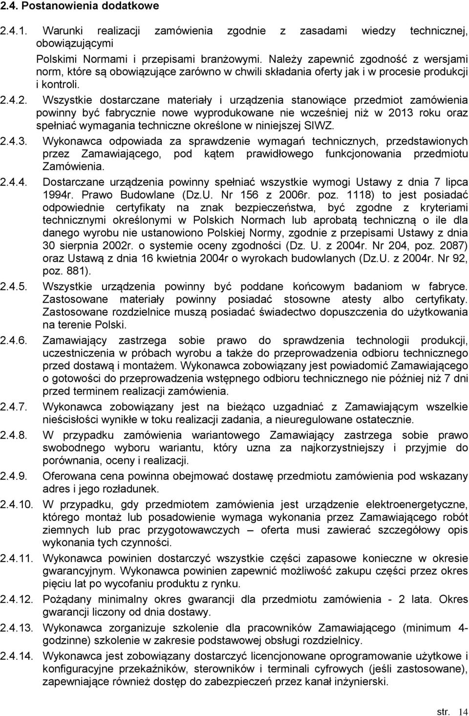 4.2. Wszystkie dostarczane materiały i urządzenia stanowiące przedmiot zamówienia powinny być fabrycznie nowe wyprodukowane nie wcześniej niż w 2013 roku oraz spełniać wymagania techniczne określone