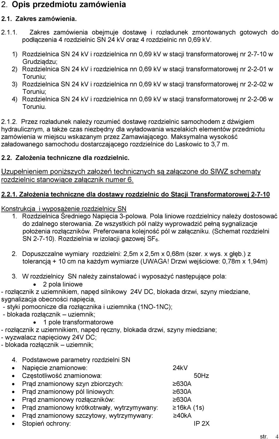 Toruniu; 3) Rozdzielnica SN 24 kv i rozdzielnica nn 0,69 kv w stacji transformatorowej nr 2-2-02 w Toruniu; 4) Rozdzielnica SN 24 kv i rozdzielnica nn 0,69 kv w stacji transformatorowej nr 2-2-06 w