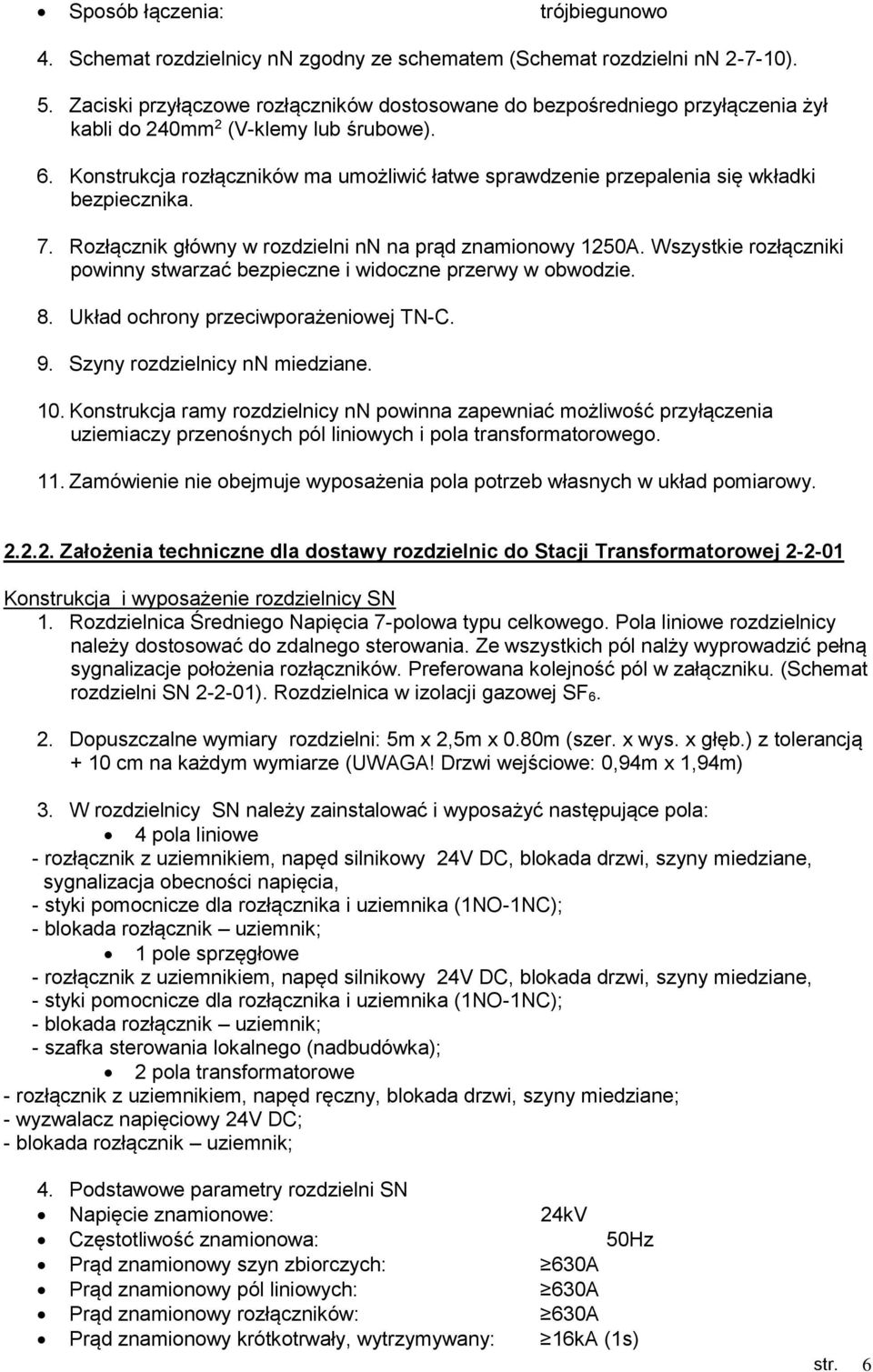 Konstrukcja rozłączników ma umożliwić łatwe sprawdzenie przepalenia się wkładki bezpiecznika. 7. Rozłącznik główny w rozdzielni nn na prąd znamionowy 1250A.