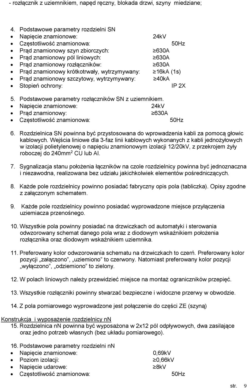 630A Prąd znamionowy krótkotrwały, wytrzymywany: 16kA (1s) Prąd znamionowy szczytowy, wytrzymywany: 40kA Stopień ochrony: IP 2X 5. Podstawowe parametry rozłączników SN z uziemnikiem.