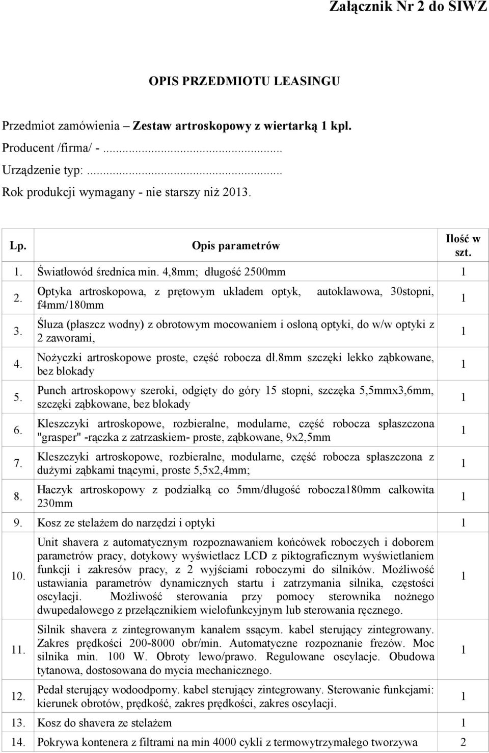 Optyka artroskopowa, z prętowym układem optyk, f4mm/80mm autoklawowa, 30stopni, Śluza (płaszcz wodny) z obrotowym mocowaniem i osłoną optyki, do w/w optyki z 2 zaworami, Nożyczki artroskopowe proste,