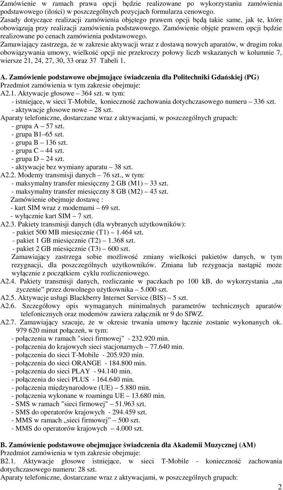 Zamówienie objęte prawem opcji będzie realizowane po cenach zamówienia podstawowego.