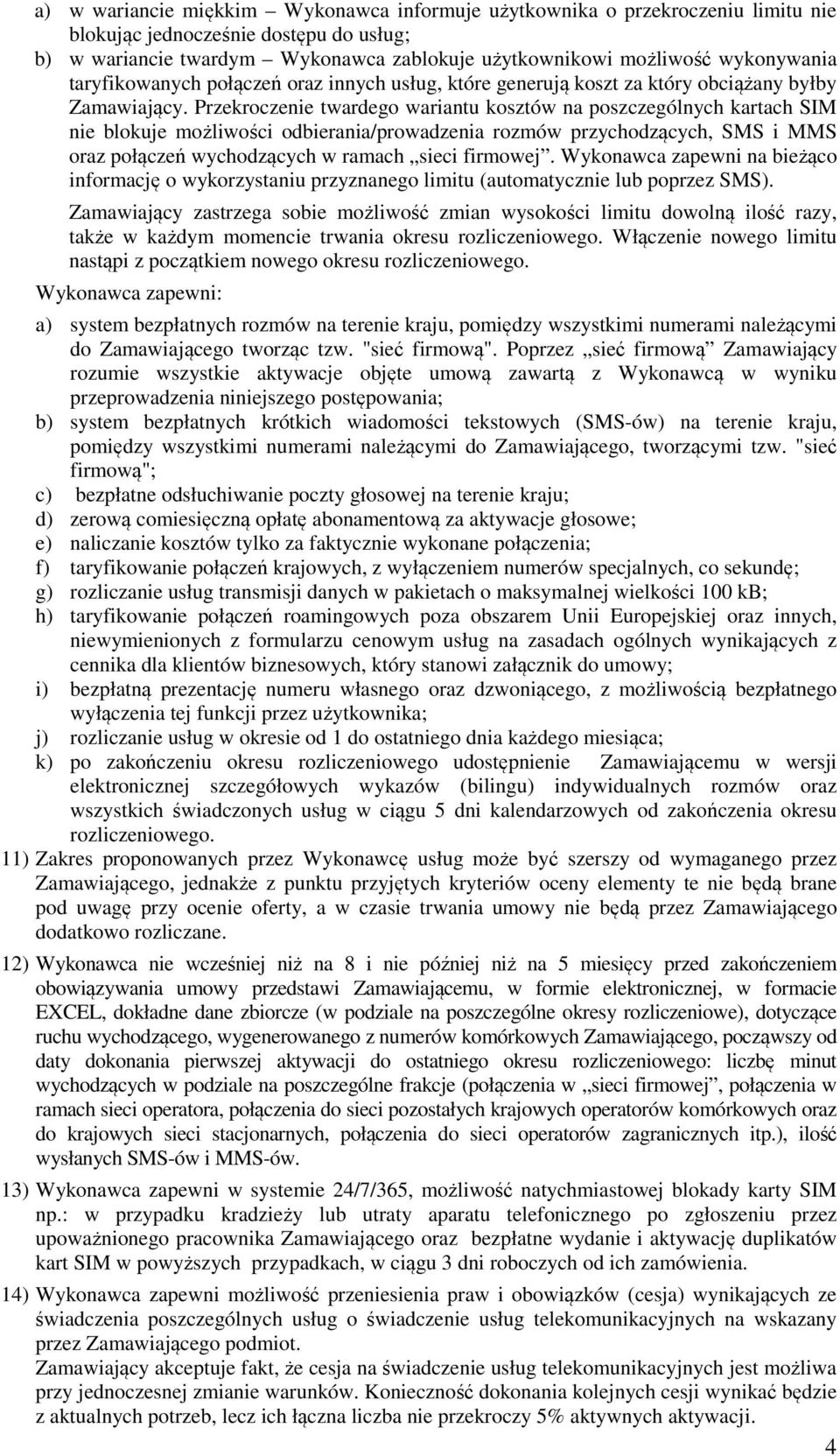 Przekroczenie twardego wariantu kosztów na poszczególnych kartach SIM nie blokuje możliwości odbierania/prowadzenia rozmów przychodzących, SMS i MMS oraz połączeń wychodzących w ramach sieci firmowej.