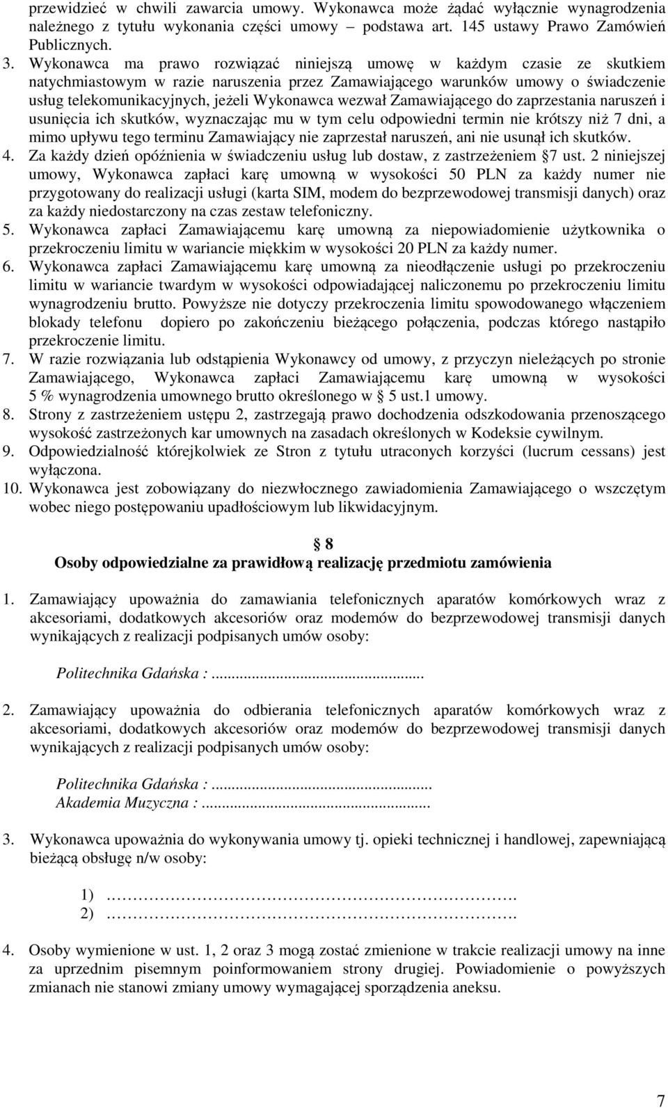 Wykonawca wezwał Zamawiającego do zaprzestania naruszeń i usunięcia ich skutków, wyznaczając mu w tym celu odpowiedni termin nie krótszy niż 7 dni, a mimo upływu tego terminu Zamawiający nie