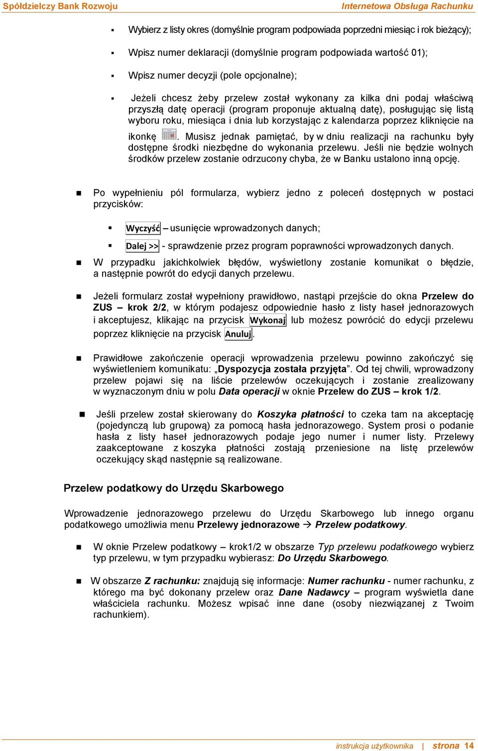 kalendarza poprzez kliknięcie na ikonkę. Musisz jednak pamiętać, by w dniu realizacji na rachunku były dostępne środki niezbędne do wykonania przelewu.