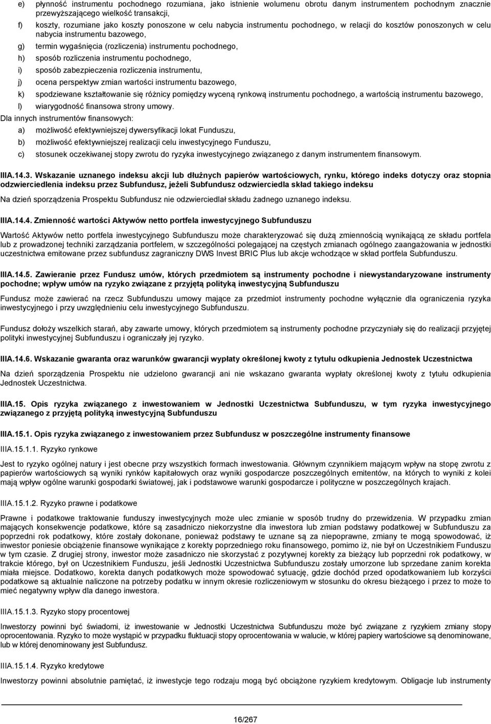 instrumentu pochodnego, i) sposób zabezpieczenia rozliczenia instrumentu, j) ocena perspektyw zmian wartości instrumentu bazowego, k) spodziewane kształtowanie się różnicy pomiędzy wyceną rynkową