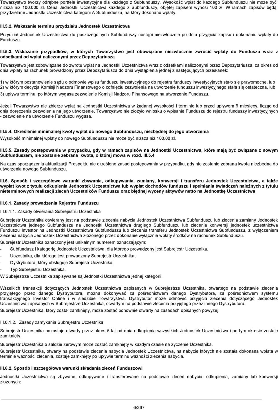 Wskazanie terminu przydziału Jednostek Uczestnictwa Przydział Jednostek Uczestnictwa do poszczególnych Subfunduszy nastąpi niezwłocznie po dniu przyjęcia zapisu i dokonaniu wpłaty do Funduszu. III.5.