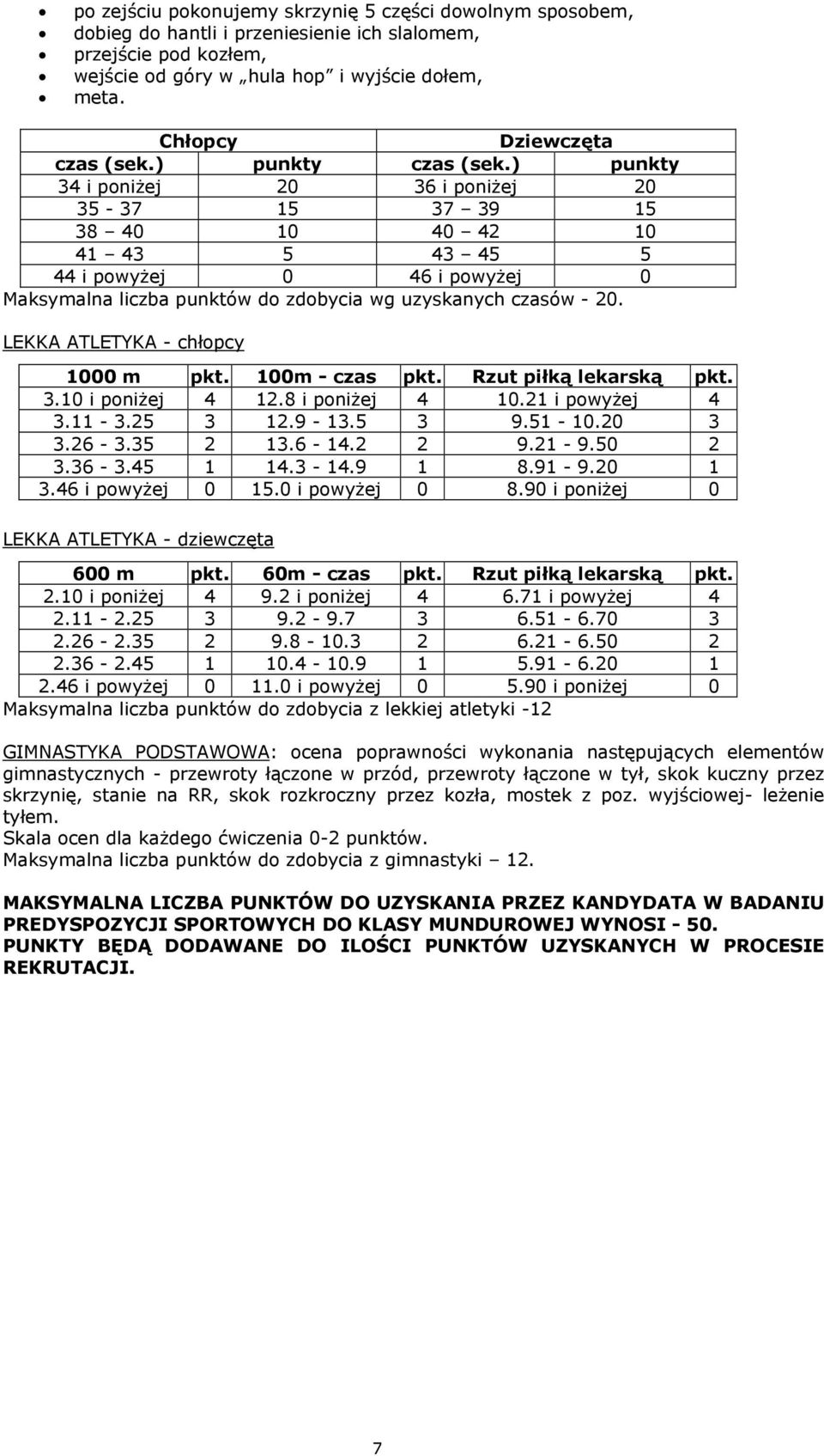 ) punkty 34 i poniżej 20 36 i poniżej 20 35-37 15 37 39 15 38 40 10 40 42 10 41 43 5 43 45 5 44 i powyżej 0 46 i powyżej 0 Maksymalna liczba punktów do zdobycia wg uzyskanych czasów - 20.