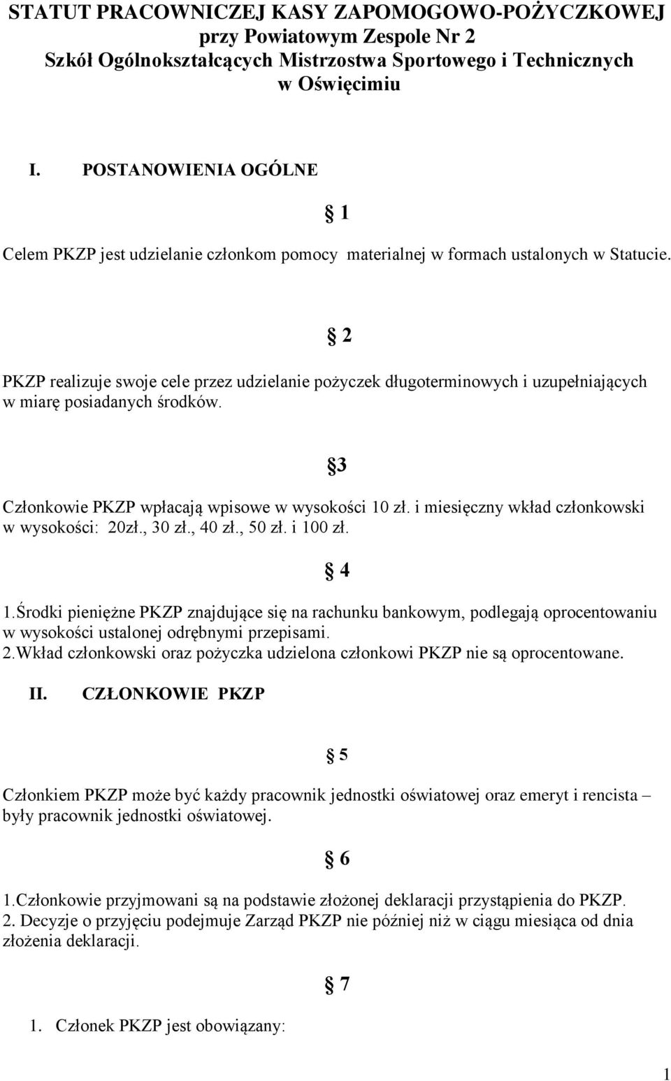 PKZP realizuje swoje cele przez udzielanie pożyczek długoterminowych i uzupełniających w miarę posiadanych środków. 2 Członkowie PKZP wpłacają wpisowe w wysokości 10 zł.