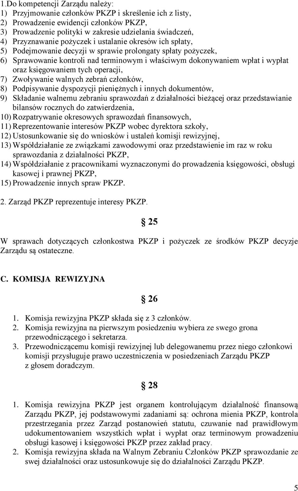 księgowaniem tych operacji, 7) Zwoływanie walnych zebrań członków, 8) Podpisywanie dyspozycji pieniężnych i innych dokumentów, 9) Składanie walnemu zebraniu sprawozdań z działalności bieżącej oraz