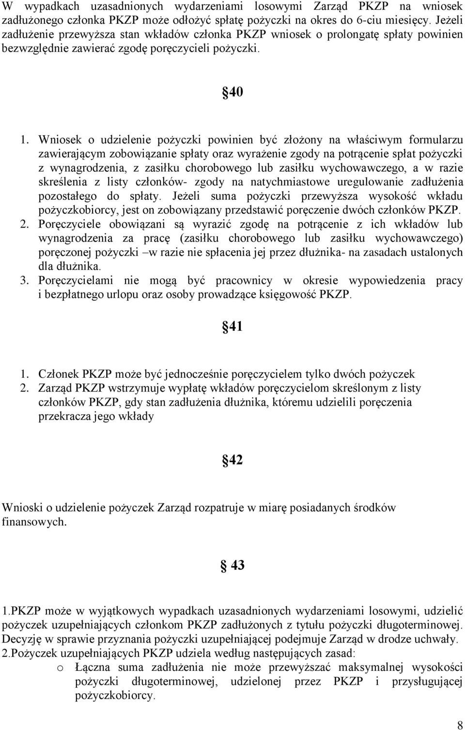 Wniosek o udzielenie pożyczki powinien być złożony na właściwym formularzu zawierającym zobowiązanie spłaty oraz wyrażenie zgody na potrącenie spłat pożyczki z wynagrodzenia, z zasiłku chorobowego