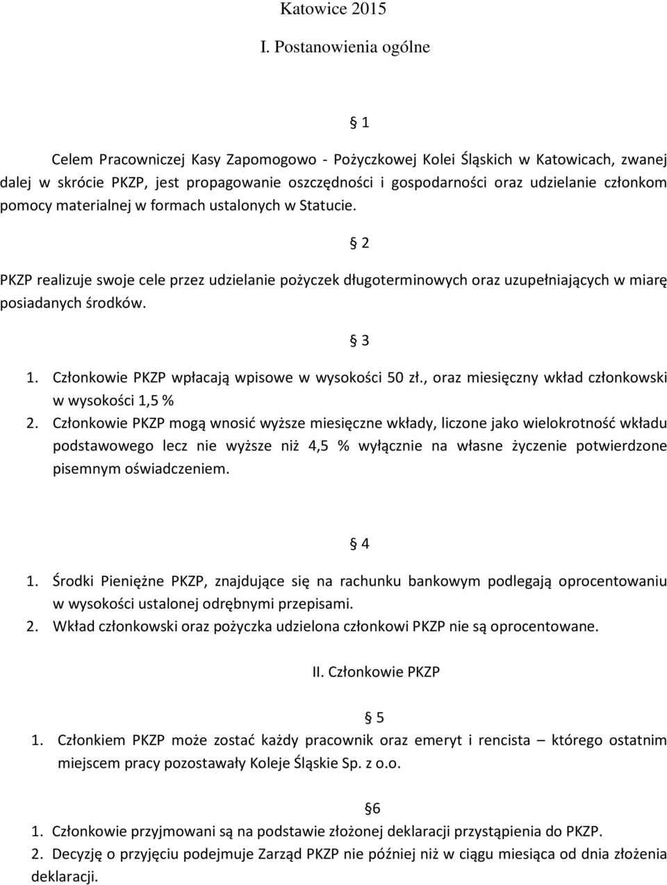 pomocy materialnej w formach ustalonych w Statucie. PKZP realizuje swoje cele przez udzielanie pożyczek długoterminowych oraz uzupełniających w miarę posiadanych środków. 1.