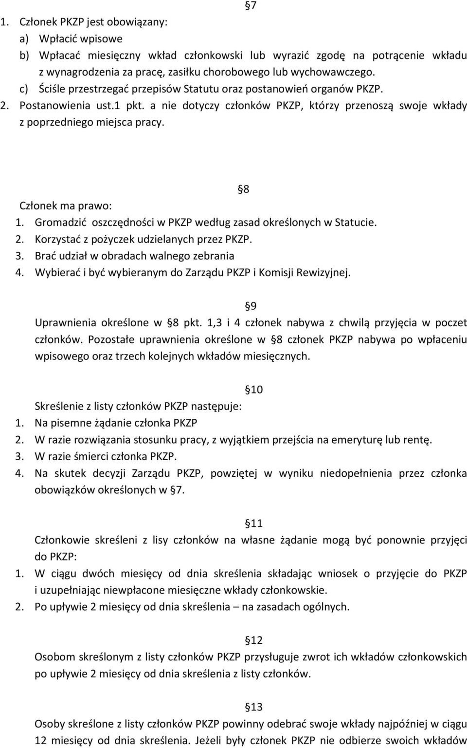 8 Członek ma prawo: 1. Gromadzić oszczędności w PKZP według zasad określonych w Statucie. 2. Korzystać z pożyczek udzielanych przez PKZP. 3. Brać udział w obradach walnego zebrania 4.